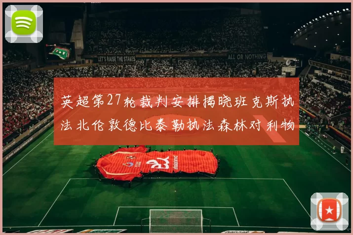 英超第27轮裁判安排揭晓班克斯执法北伦敦德比泰勒执法森林对利物浦