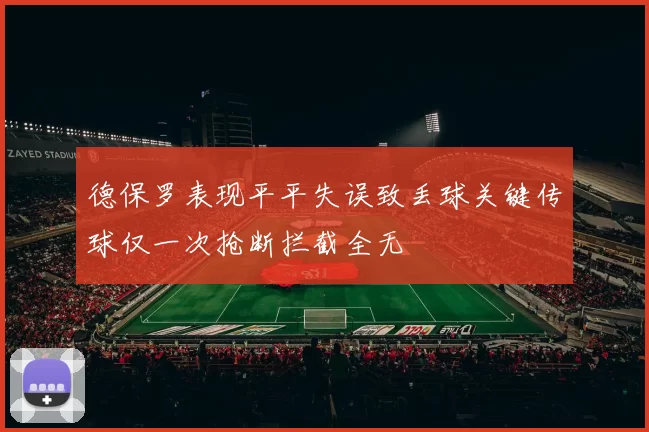 德保罗表现平平失误致丢球关键传球仅一次抢断拦截全无